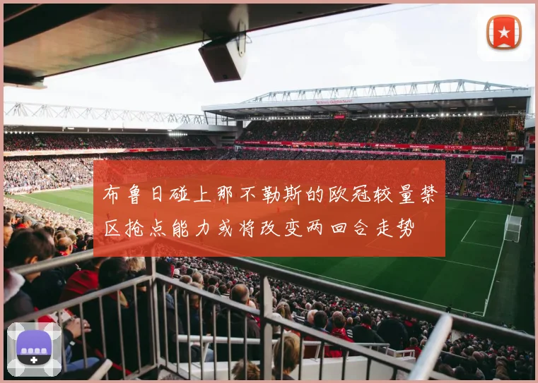 布鲁日碰上那不勒斯的欧冠较量禁区抢点能力或将改变两回合走势