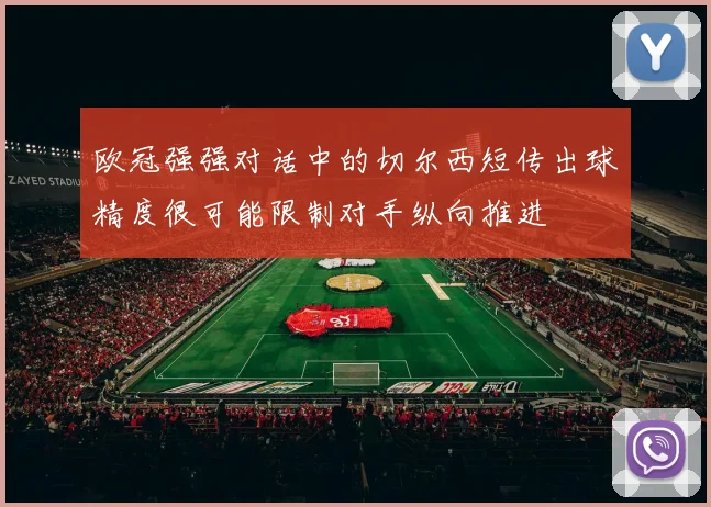 欧冠强强对话中的切尔西短传出球精度很可能限制对手纵向推进