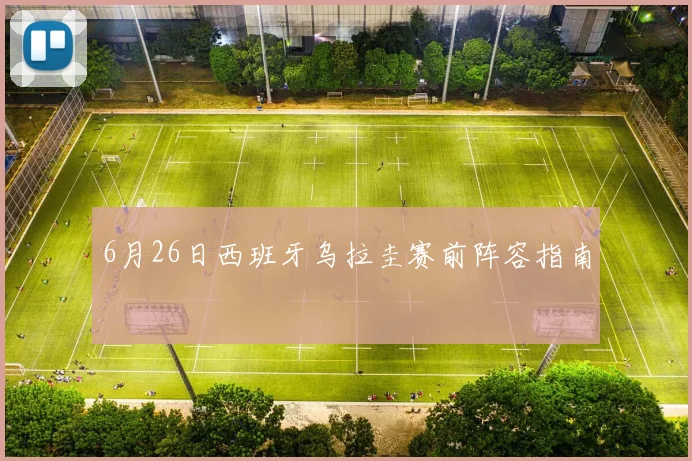 6月26日西班牙乌拉圭赛前阵容指南