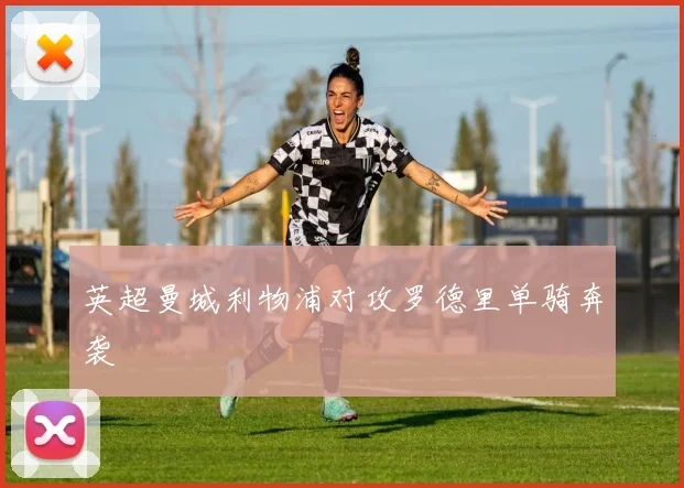 英超曼城利物浦对攻罗德里单骑奔袭