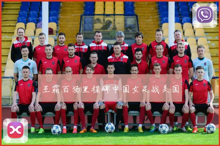 王霜百场里程碑中国女足战美国