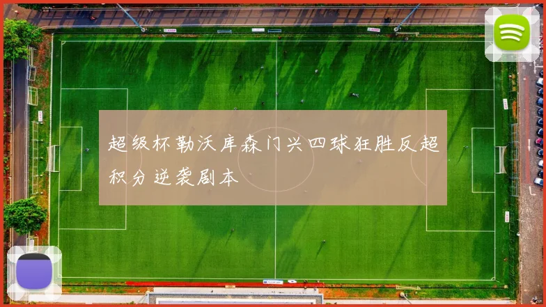 超级杯勒沃库森门兴四球狂胜反超积分逆袭剧本